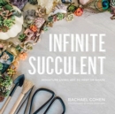 Infinite Succulent : Miniature Living Art to Keep or Share - Book