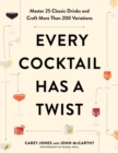 Every Cocktail Has a Twist : Master 25 Classic Drinks and Craft More Than 200 Variations - Book