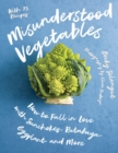 Misunderstood Vegetables : How to Fall in Love with Sunchokes, Rutabaga, Eggplant and More - eBook