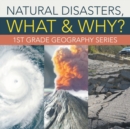 Natural Disasters, What & Why? : 1st Grade Geography Series - Book