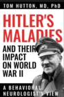 Hitler's Maladies and Their Impact on World War II : A Behavioral Neurologist's View - Book
