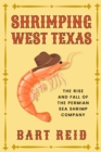 Shrimping West Texas : The Rise and Fall of the Permian Sea Shrimp Company - Book