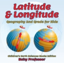 Latitude & Longitude : Geography 2nd Grade for Kids Children's Earth Sciences Books Edition - Book
