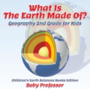 What Is The Earth Made Of? Geography 2nd Grade for Kids Children's Earth Sciences Books Edition - Book