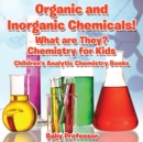 Organic and Inorganic Chemicals! What Are They Chemistry for Kids - Children's Analytic Chemistry Books - Book