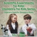 Scientific Experiments for Kids! Chemistry for Kids Series - Children's Analytic Chemistry Books - Book