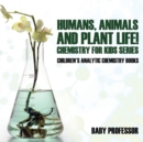 Humans, Animals and Plant Life! Chemistry for Kids Series - Children's Analytic Chemistry Books - Book