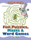 Fun Puzzles, Mazes & Word Games For Kids - Activities Book For Kids - Book
