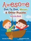 Awesome Dot To Dot, Mazes & Other Puzzles Activity Book - Activities For Kids - Book