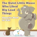 The Quiet Little Mouse Who Liked Big Loud Things Opposites Book for Kids - Book