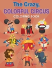 The Crazy, Colorful Circus Coloring Book - Book