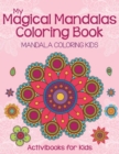 My Magical Mandalas Coloring Book : Mandala Coloring Kids - Book