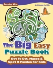 The Big Easy Puzzle Book : Dot To Dot, Mazes & Spot It Puzzles For Kids - Puzzles Kids - Book