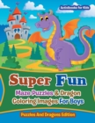 Super Fun Maze Puzzles & Dragon Coloring Images For Boys : Puzzles And Dragons Edition - Book