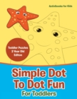Simple Dot To Dot Fun For Toddlers - Toddler Puzzles 2 Year Old Editon - Book