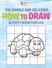 The Simple and Relaxing How to Draw Activity Book for Kids - Book