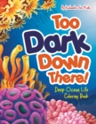 Too Dark Down There! Deep Ocean Life Coloring Book - Book