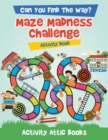 Can You Find The Way? Maze Madness Challenge Activity Book - Book