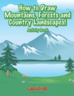 How to Draw Mountains, Forests and Country Landscapes! Activity Book - Book