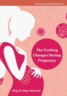 The Exciting Changes During Pregnancy Day to Day Journal - Book