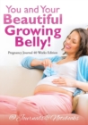 You and Your Beautiful Growing Belly! Pregnancy Journal 40 Weeks Edition - Book