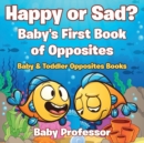 Happy or Sad? Baby's First Book of Opposites - Baby & Toddler Opposites Books - Book