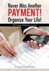 Never Miss Another Payment! Organize Your Life! Bill Paying Notebook Journal - Book