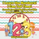 I Learn the Numbers! I Can Tell Time! Counting and Telling Time for Kids - Baby & Toddler Time Books - Book
