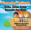 Bouncing Sounds : Echo, Echo, Echo - Sounds for Kids - Children's Acoustics & Sound Books - Book