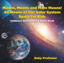 Moons, Moons and More Moons! All Moons of our Solar System - Space for Kids - Children's Aeronautics & Space Book - Book
