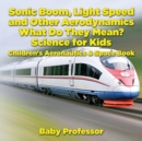 Sonic Boom, Light Speed and other Aerodynamics - What Do they Mean? Science for Kids - Children's Aeronautics & Space Book - Book
