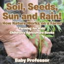 Soil, Seeds, Sun and Rain! How Nature Works on a Farm! Farming for Kids - Children's Agriculture Books - Book