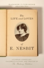 The Life and Loves of E. Nesbit : Victorian Iconoclast, Children's Author, and Creator of The Railway Children - eBook