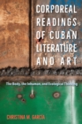 Corporeal Readings of Cuban Literature and Art : The Body, the Inhuman, and Ecological Thinking - Book