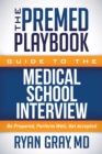 The Premed Playbook Guide to the Medical School Interview : Be Prepared, Perform Well, Get Accepted - Book