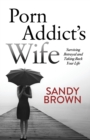Porn Addict’s Wife : Surviving Betrayal and Taking Back Your Life - Book