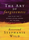 The Art of Forgiveness : How to Get Past It Without Letting Anyone Off the Hook - Book