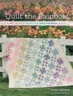 Quilt the Rainbow : A Spectrum of 10 Eye-Catching Colorful Quilts - Book