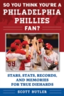 So You Think You're a Philadelphia Phillies Fan? : Stars, Stats, Records, and Memories for True Diehards - eBook