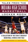 Tales from the Indiana High School Basketball Locker Room : A Collection of the State's Greatest Basketball Stories Ever Told - eBook