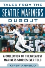 Tales from the Seattle Mariners Dugout : A Collection of the Greatest Mariners Stories Ever Told - eBook