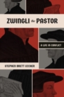 Zwingli the Pastor : A Life in Conflict - Book