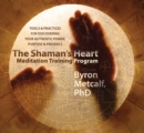 The Shaman's Heart Meditation Training Program : Tools and Practices for Discovering Your Authentic Power, Purpose, and Presence - Book