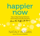 Happier Now : How to Stop Chasing Perfection and Embrace Everyday Moments (Even the Difficult Ones) - Book