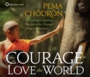 The Courage to Love the World : Discovering Compassion, Strength, and Joy through Tonglen Meditation - Book