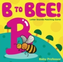 B to Bee! - Letter Sounds Matching Game - Book