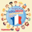 French is Fun, Friendly and Fantastic! A Children's Learn French Books - Book