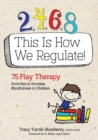 2, 4, 6, 8 This Is How We Regulate : 75 Play Therapy Activities to Increase Mindfulness in Children - Book