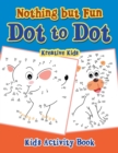 Nothing but Fun Dot To Dot Kid's Activity Book - Book