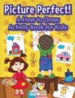 Picture Perfect! A How to Draw Activity Book for Kids - Book